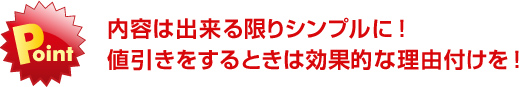 内容は出来る限りシンプルに!値引きをするときは効果的な理由付けを!
